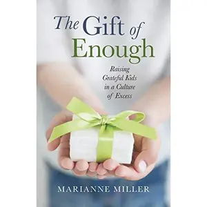 USED-The Gift of Enough: Raising Grateful Kids in a Culture of Excess by Miller, Marianne (Paperback)