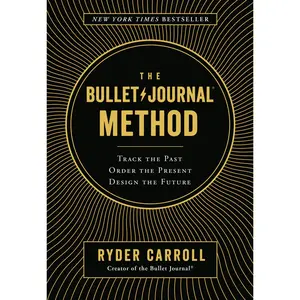 The Bullet Journal Method: Track the Past, Order the Present, Design the Future -- Ryder Carroll - Hardcover