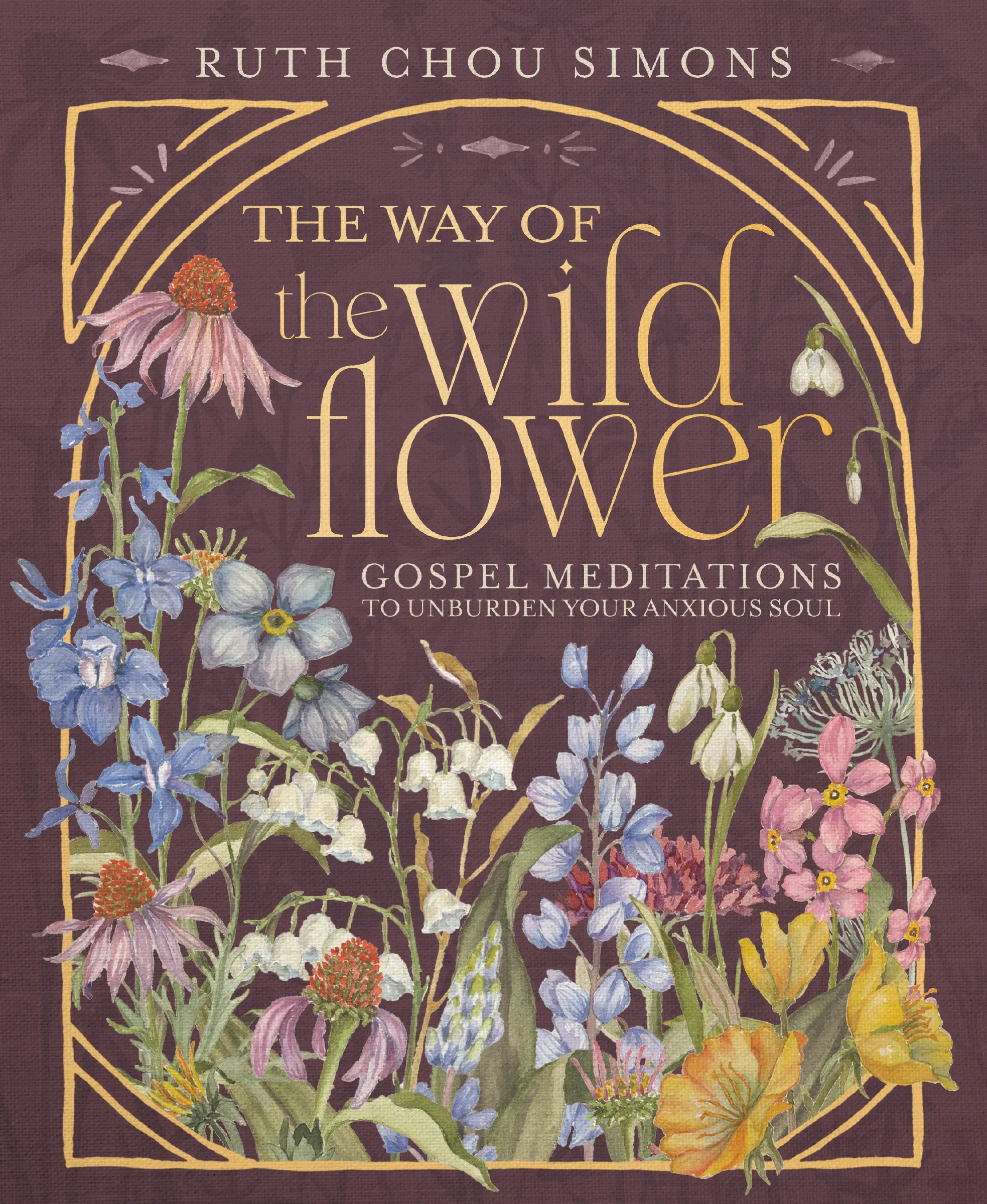 The Way of the Wildflower: Gospel Meditations to Unburden Your Anxious Soul by Ruth Chou Simons [Hardback Book]