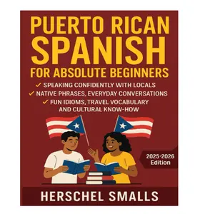 Puerto Rican Spanish for Absolute Beginners: Speaking Confidently With Locals — Native Phrases, Everyday Conversations, Fun Idioms, Travel Vocabulary And Cultural Know-How - Paperback