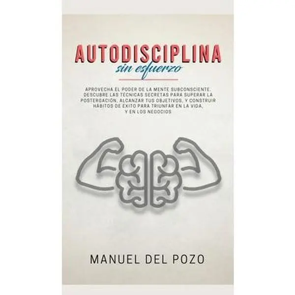 USED Book - Autodisciplina sin esfuerzo: Aprovecha el poder de la mente subconsciente. Descubre las técnicas secretas para superar la postergación, alcanzar tus o by del Pozo, Manuel (Hardcover) - Spanish