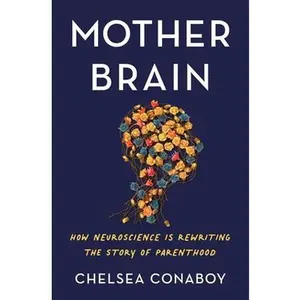 USED-Mother Brain: How Neuroscience Is Rewriting the Story of Parenthood by Conaboy, Chelsea (Hardcover)