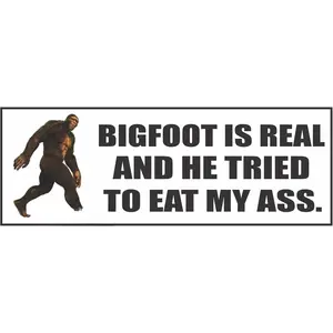 Bigfoot is Real and He Tried to Eat My  Sticker - Funny Sasquatch Sticker 3" x 8.5"