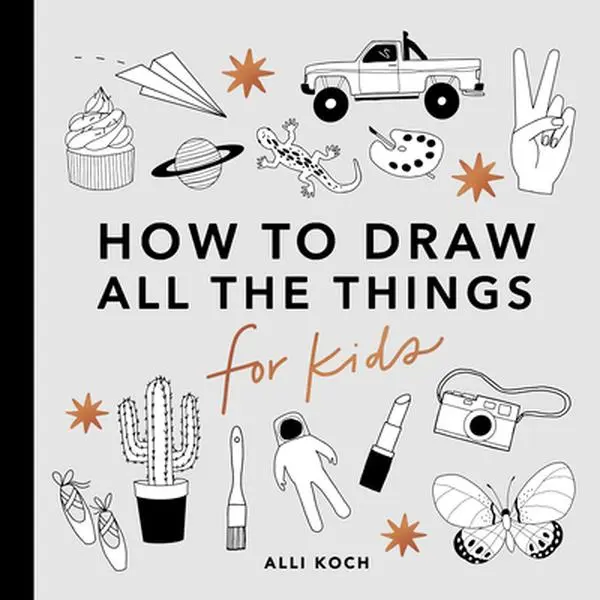 All the Things: Kids' Drawing Art Tutorial Book with Cars, Unicorns, Dragons, Cupcakes & More - Alli Koch, Paperback Illustration Guide