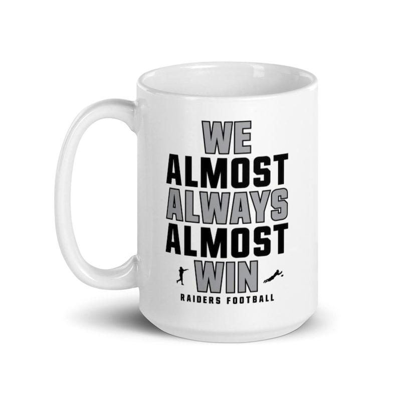 We Almost Always Almost Win Mug - Funny Raiders Football Fan Gift for Coffee Lovers 11oz 15oz With Handle Ceramic Mug
