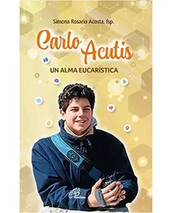Carlo Acutis un Alma Eucaristica Acosta Simona Rosario