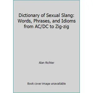 USED-Dictionary of Sexual Slang: Words, Phrases, and Idioms from AC/DC to Zig-zig by Alan Richter (Hardcover)