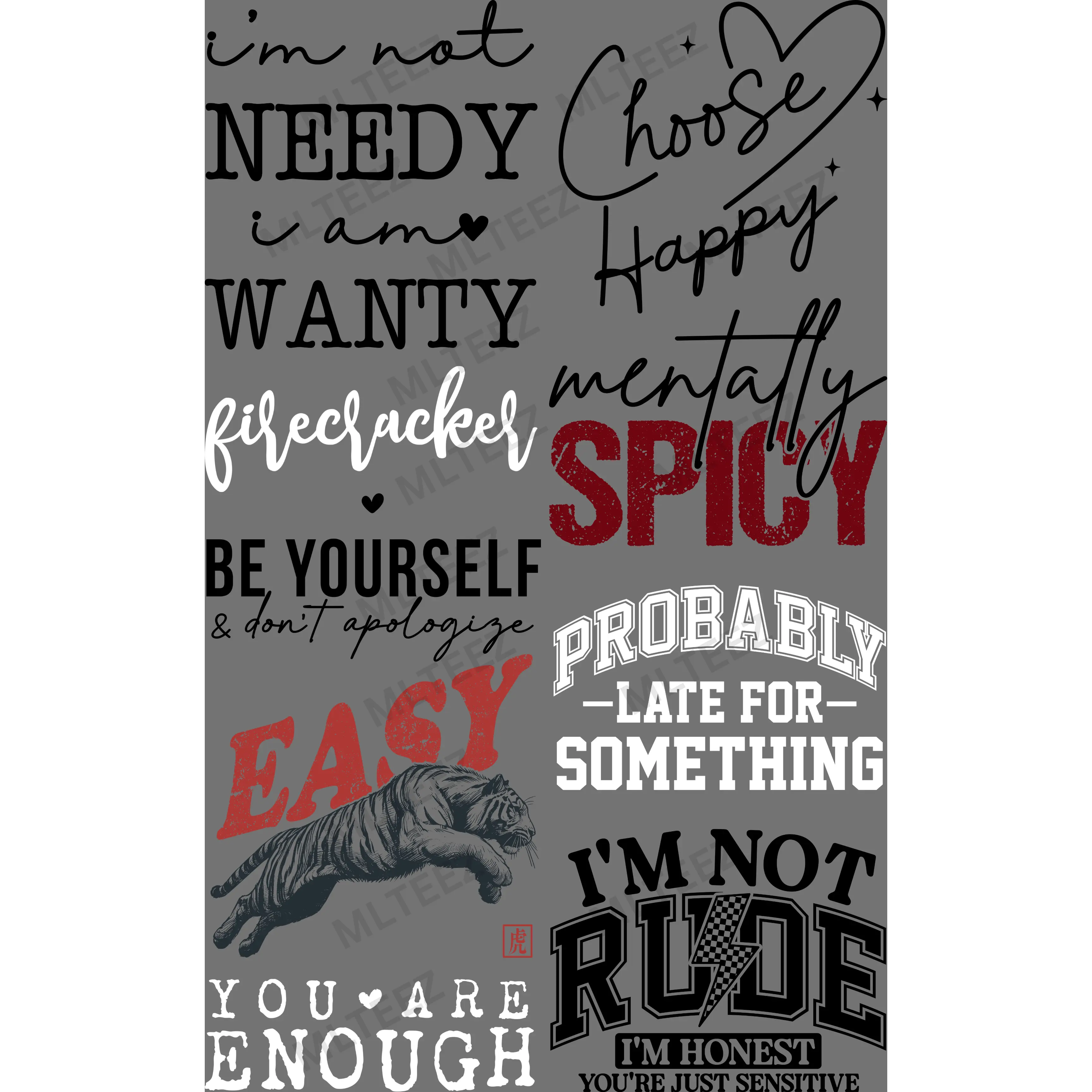 I'M NOT NEEDY, I'M WANTY PREMADE GANGSHEET  - 22X36  DTF TRANSFERS - DIRECT TO FILM