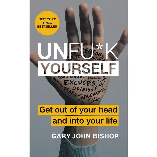 Unfu*k Yourself: Get Out of Your Head and into Your Life (Unfu*k Yourself series) by Gary John Bishop [Hardback Book]