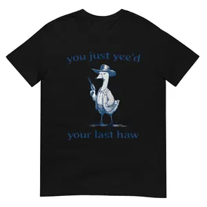 You Just Yeed Your Last Haw Silly Goose Shirt