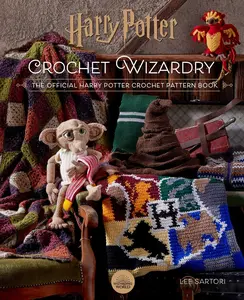 Harry Potter: Crochet Wizardry Crochet Patterns Harry Potter Crafts: The Official Harry Potter Crochet Pattern Book -- Lee Sartori - Hardcover