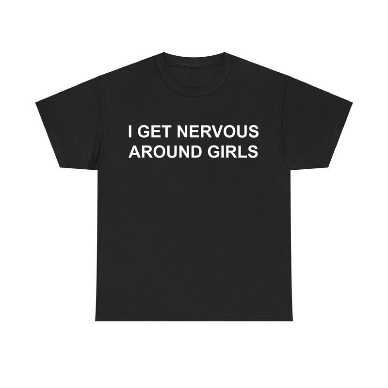 I Get Nervous Around Girls T-shirt – Funny Unisex Shirt, Graphic Tee for Men & Women, Shirts Men, Casual Tee, Gift for Him & Her, Men's Clothing, Adult funny T-shirt, Gift for Woman and Man
