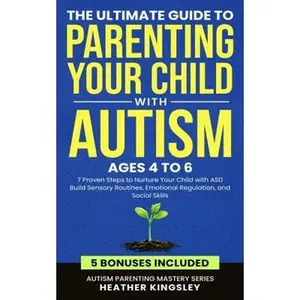 USED-The Ultimate Guide to Parenting Your Child with Autism (Ages 4 to 6): 7 Proven Steps to Nurture Your Child with ASD Build Sensory Routines, Emotional Regulation, and Social Skills by Heather Kingsley (Paperback)