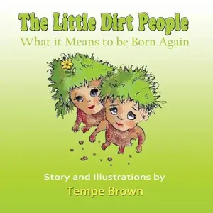 USED-The Little Dirt People: What it Means to be Born Again by Brown, Tempe J. (Paperback)