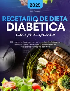 Recetario de Dieta Diabetica para Principiantes: 200+ recetas fáciles, sabrosas y balanceadas, diseñadas para mantener niveles de glucosa sanos y ... de cocina para diabéticos (Spanish Edition)