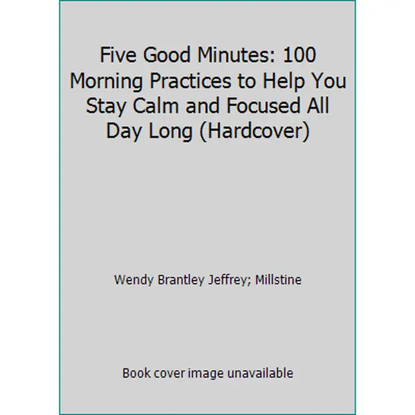 USED-Five Good Minutes: 100 Morning Practices to Help You Stay Calm and Focused All Day Long (Hardcover) by Wendy Brantley Jeffrey (Hardcover)