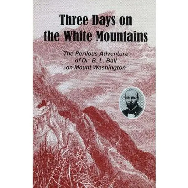 USED-Three days on the White Mountains: Being the perilous adventure of Dr. B.L. Ball on Mount Washington, during October 25, 26, and 27, 1856 [i.e. 1855] by B. L Ball (Paperback)