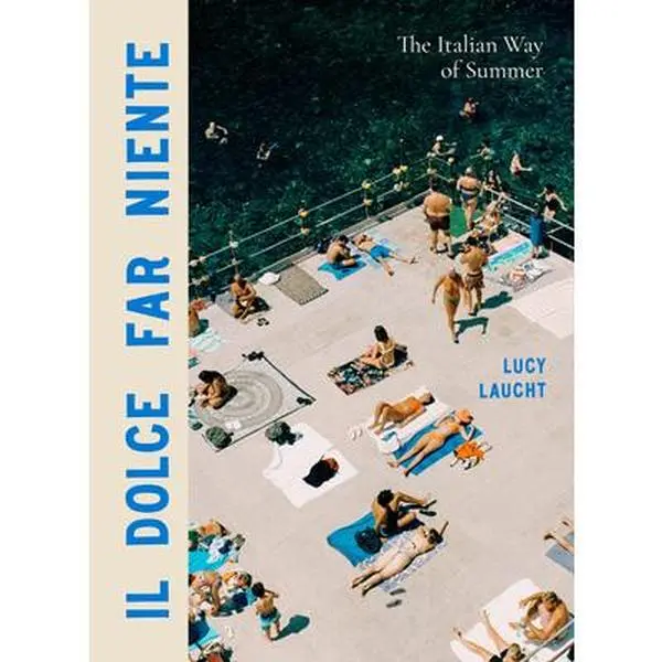 Il Dolce Far Niente: The Italian Summer Lifestyle Book - Lucy Laucht, Hardcover, Aeolian & Egadi Islands Photography Literature