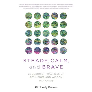 USED-Steady, Calm, and Brave: 25 Buddhist Practices of Resilience and Wisdom in a Crisis by Brown, Kimberly (Paperback)