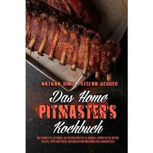 USED-Das Home Pitmaster's Kochbuch: Der Komplette Leitfaden, Um Ein Grillmeister Zu Werden. Lernen Sie Die Besten Rezepte, Tipps Und Tricks Zum Grillen Un by King, Nathan (Paperback)