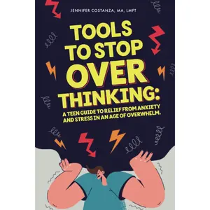 Tools to Stop Overthinking: A Teen Guide to Relief From Anxiety and Stress in an Age of Overwhelm (Teen Guides: Mental Health and Thriving in Life)
