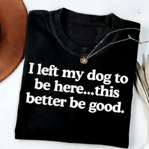 I Left My Dog To Be Here This Better Be Good Funny Shirt, Mechanic Gift, Dog Mom, Gifts for Dog Lovers, Funny Dog T-Shirt, Dog Paw
