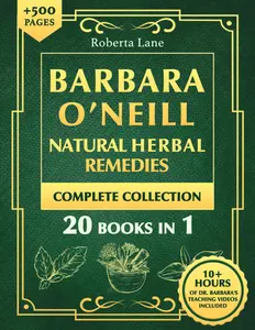 Barbara O’Neill Natural Herbal Remedies Complete Collection: The Ultimate Guide to Knowing ALL of Dr. Barbara O’Neill’s Studies and the Non-Toxic Lifestyle. Paperback – June 18, 2024