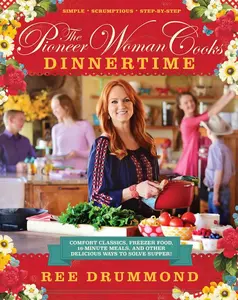 The Pioneer Woman Cooks—Dinnertime: Comfort Classics, Freezer Food, 16-Minute Meals, and Other Delicious Ways to Solve Supper! by Ree Drummond [Hardback Book]