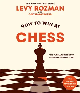 How to Win at Chess: The Ultimate Guide for Beginners and Beyond -- Levy Rozman - Paperback