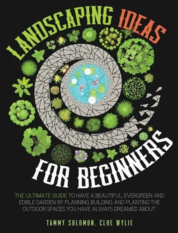 USED-Landscaping Ideas For Beginners: The Ultimate Guide to have a Beautiful, Evergreen and Edible Garden by Planning, Building, and Planting The Outdoor S by Solomon, Tammy (Hardcover)