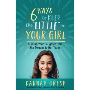 USED-Six Ways to Keep the Little in Your Girl: Guiding Your Daughter from Her Tweens to Her Teens by Gresh, Dannah (Paperback)