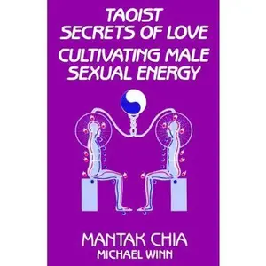 Taoist Secrets of Love: Cultivating Male Sexual Energy -- Mantak Chia, Paperback