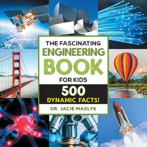 The Fascinating Engineering Book for Kids: 500 Dynamic Facts! -- Jacie Maslyk - Paperback