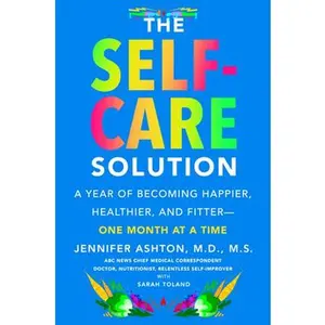 USED-Self-Care Solution, The: A Year of Becoming Happier, Healthier, and Fitter--One Month at a Time by Jennifer Ashton M.D. (Paperback)