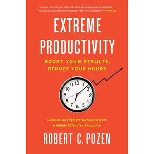 Extreme Productivity: Boost Your Results, Reduce Your Hours by Robert C. Pozen [Paperback Book]