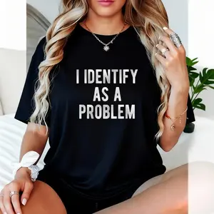 100% Cotton I Identify As A Problem Funny Humor Joke Sarcastic Quote T-Shirt