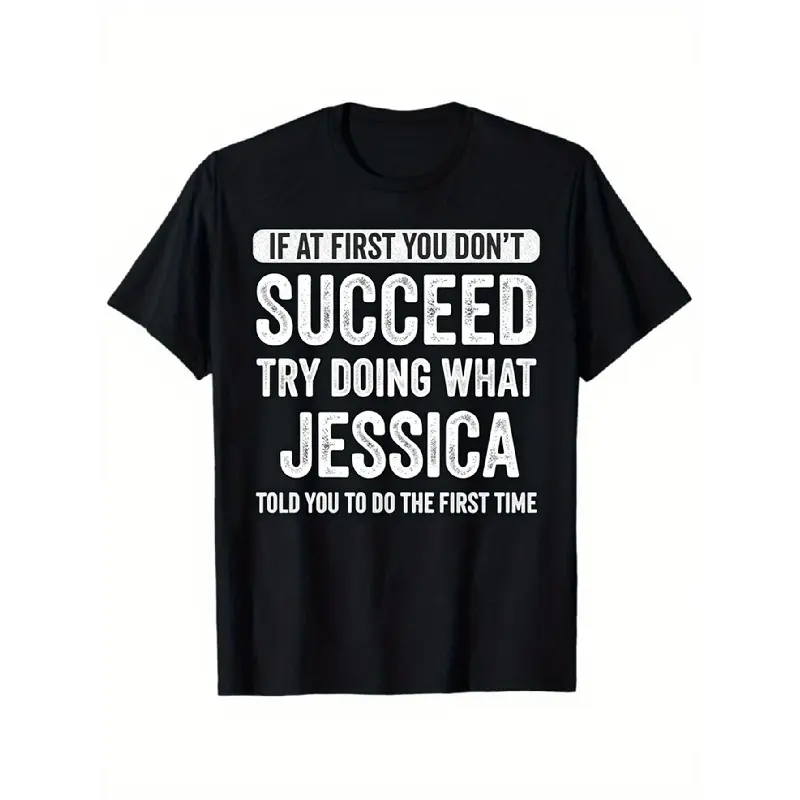 Funny Jessica Quote T-Shirt: "If At First You Don't Succeed Try What Jessica Told You" - White Text on Black Cotton Tee, Unisex Crew Neck Short Sleeve Shirt for Men & Women, Casual Humor Gift with Jessica's Name, All-Season Fit Graphic Tees Oversized