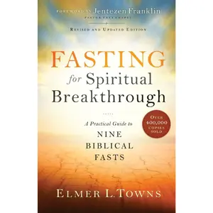 Fasting for Spiritual Breakthrough: A Practical Guide to Nine Biblical Fasts