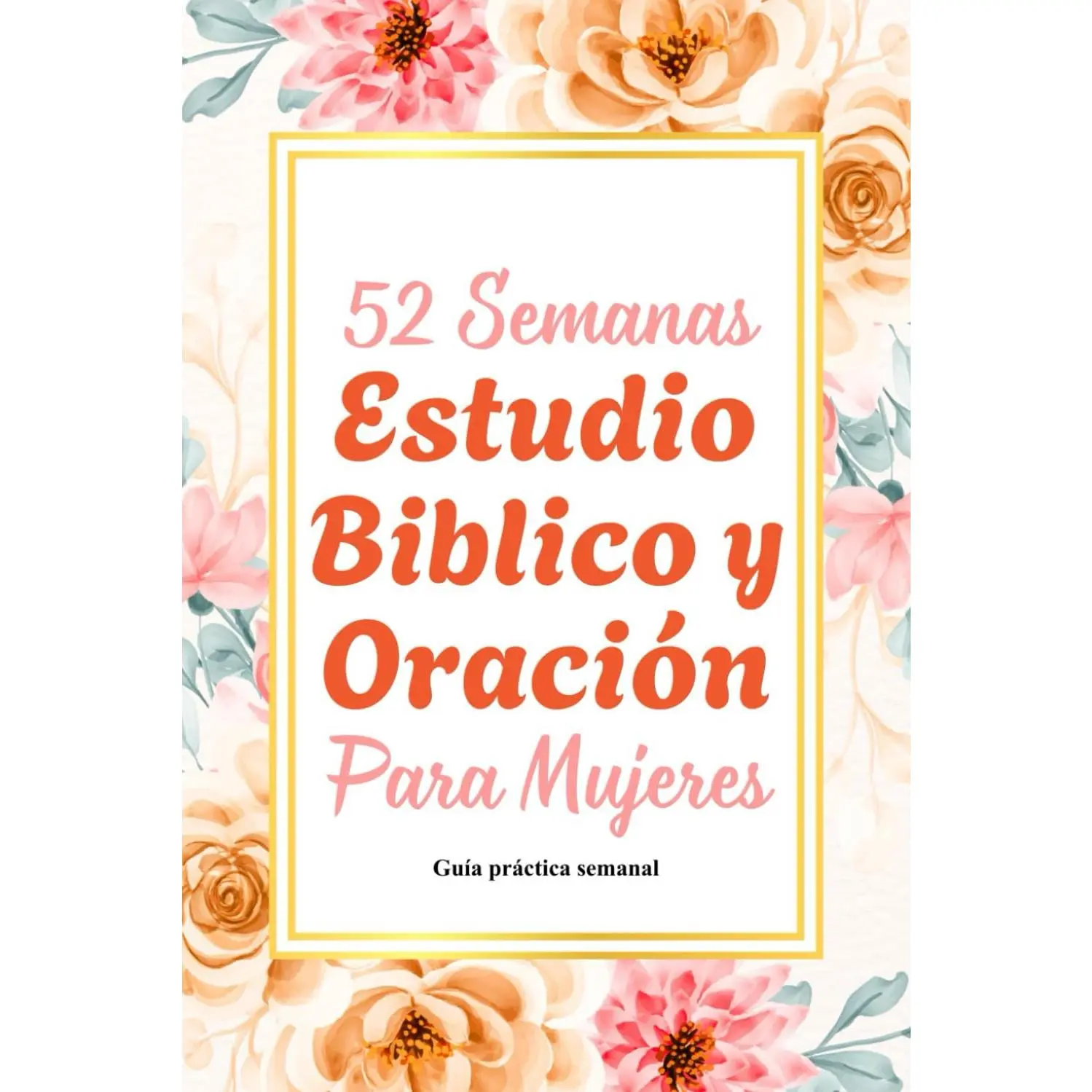 52 Semanas Estudio Bíblico y Oración para Mujeres: Un año de gratitud, reflexión y estudio bíblico para mujeres que desean un caminar más íntimo con Dios - Edición en Español (Spanish Edition)
