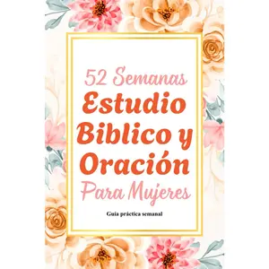52 Semanas Estudio Bíblico y Oración para Mujeres: Un año de gratitud, reflexión y estudio bíblico para mujeres que desean un caminar más íntimo con Dios - Edición en Español (Spanish Edition)