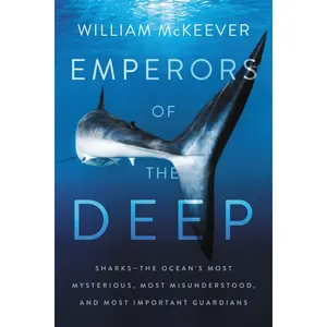 Emperors of the Deep: Sharks--The Ocean's Most Mysterious, Most Misunderstood, and Most Important Guardians by William McKeever [Paperback Book]