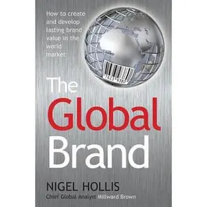 USED-The Global Brand: How to Create and Develop Lasting Brand Value in the World Market by Hollis, Nigel (Paperback)