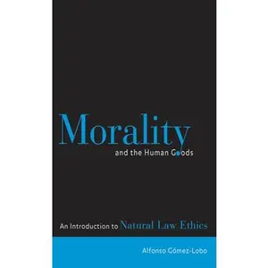 USED-Morality and the Human Goods: An Introduction to Natural Law Ethics by Gómez-Lobo, Alfonso (Paperback)