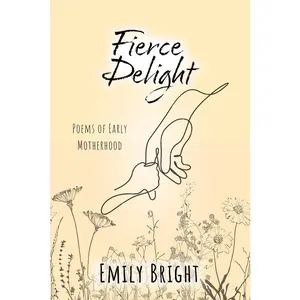 USED-Fierce Delight: Poems of Early Motherhood by Bright, Emily (Paperback)