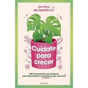 Cuídate para crecer: 100 herramientas psicológicas para desarrollar la autoestim a que mereces / Take Care of Yourself to Grow (Spanish Edition)
