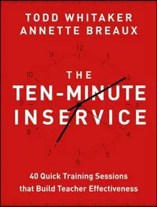 USED-The Ten-Minute Inservice: 40 Quick Training Sessions That Build Teacher Effectiveness by Whitaker, Todd (Paperback)