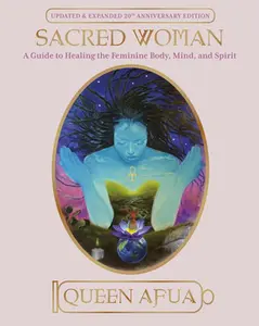 Sacred Woman: A Guide to Healing the Feminine Body, Mind, and Spirit -- Queen Afua - Paperback