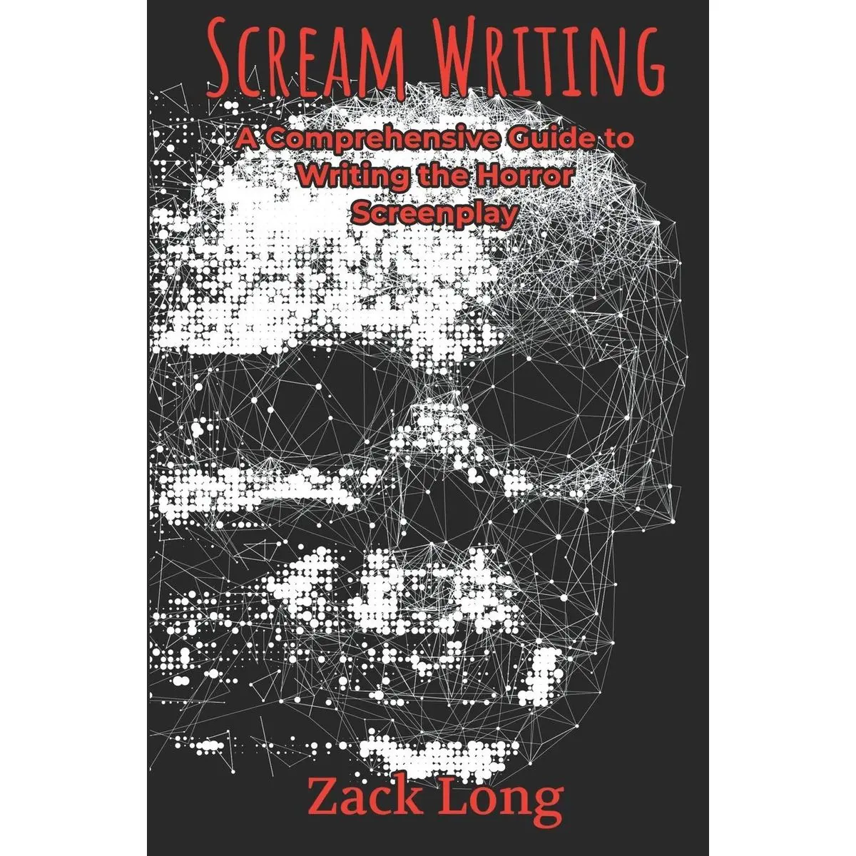 Scream Writing: A Comprehensive Guide to Writing the Horror Screenplay ...