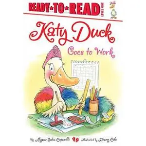 KATY DUCK GOES TO WORK: READY-TO-READ LEVEL 1 [Hardcover]