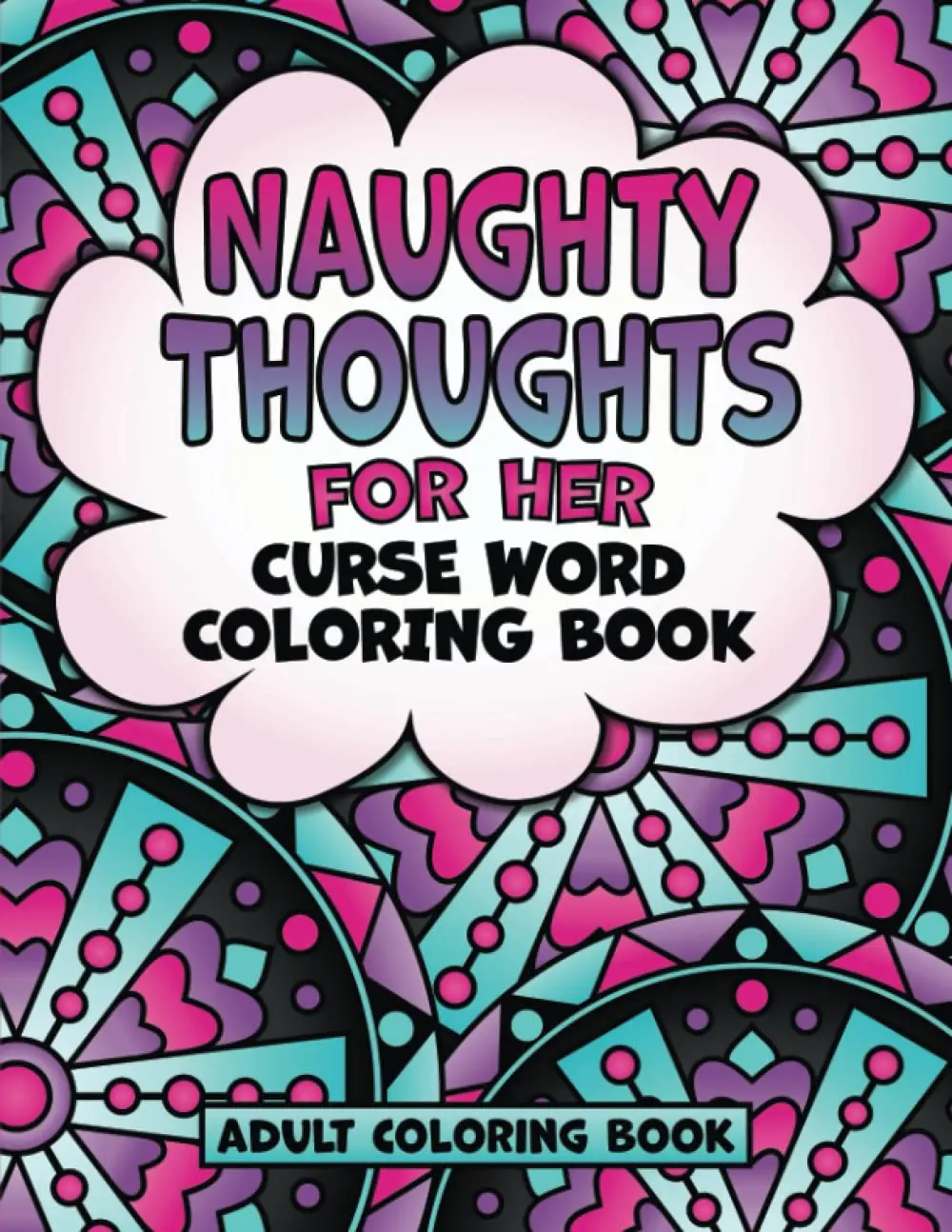 Women's Cute Coloring Book - Relaxation, Stress-Relieving Naughty Artwork, Custom Graphic Designs, Floral & Abstract Themes, Naughty Thoughts, Dirty Talk, Curse Word Activities, Digital Art Print Option, Humor Gift (Artwork Coloring Book for Adults)